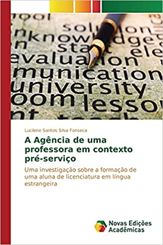 Livro PDF A Agência de uma professora em contexto pré-serviço: Uma investigação sobre a formação de uma aluna de licenciatura em língua estrangeira