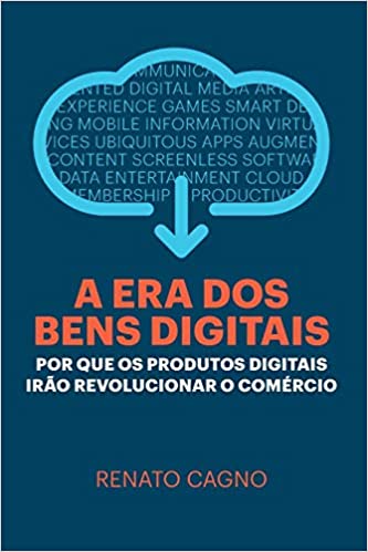 Capa do livro: A Era dos Bens Digitais: Por que os Produtos Digitais Irão Revolucionar o Comércio - Ler Online pdf