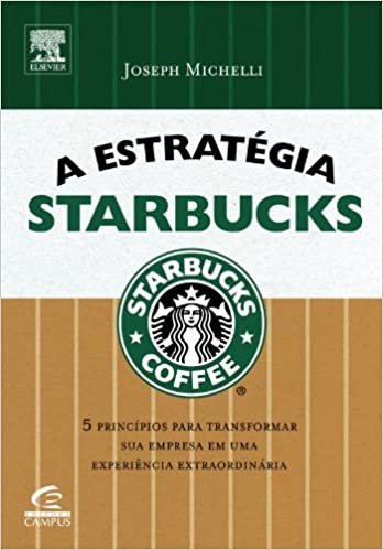 Capa do livro: A Estrategia Starbucks. 5 Principios Para Transformar Sua Empresa Em Uma Experiência Extraordinária - Ler Online pdf
