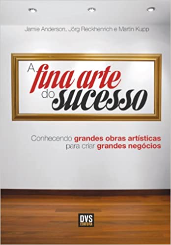 Capa do livro: A Fina Arte do Sucesso: Conhecendo grandes obras artísticas para criar grandes negócios - Ler Online pdf