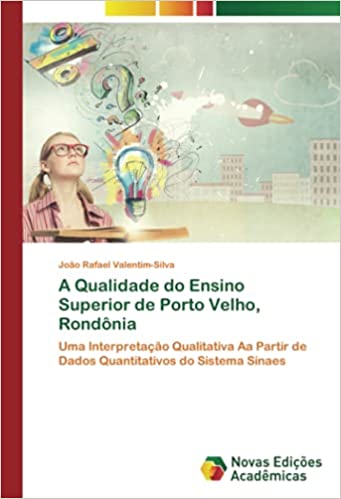 Capa do livro: A Qualidade do Ensino Superior de Porto Velho, Rondônia: Uma Interpretação Qualitativa Aa Partir de Dados Quantitativos do Sistema Sinaes - Ler Online pdf