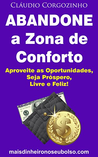 Capa do livro: Abandone a Zona de Conforto: Aproveite as Oportunidades, Seja Próspero, Livre e Feliz! - Ler Online pdf