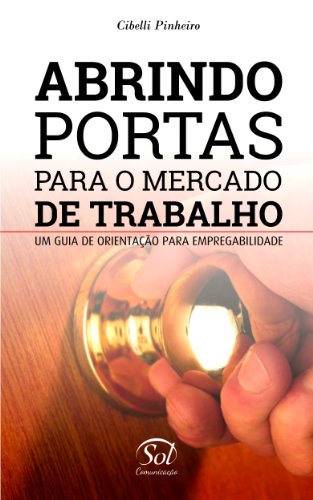 Capa do livro: ABRINDO PORTAS PARA O MERCADO DE TRABALHO — Um guia de orientação para empregabilidade - Ler Online pdf