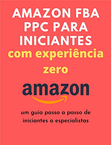 Capa do livro: Amazon FBA PPC para iniciantes com experiência zero: um guia passo a passo de iniciantes a especialistas - Ler Online pdf