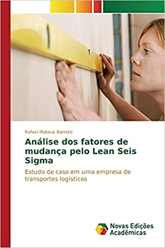Capa do livro: Análise dos fatores de mudança pelo Lean Seis Sigma: Estudo de caso em uma empresa de transportes logísticos - Ler Online pdf
