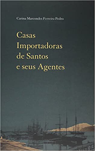 Capa do livro: Casas Importadoras de Santos e seus Agentes: Comércio e Cultura Material (1870-1900) - Ler Online pdf