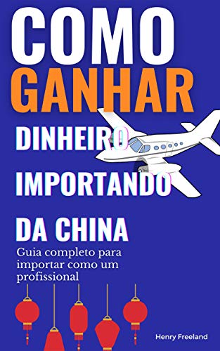 Capa do livro: Como ganhar dinheiro importando da China: Guia completo para importar como um profissional - Ler Online pdf