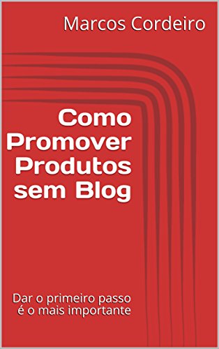 Livro PDF Como Promover Produtos sem Blog: Dar o primeiro passo é o mais importante (Empreendedorismo Digital Livro 1)
