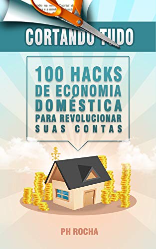 Livro PDF: Cortando Tudo: 100 Hacks de Economia Doméstica Para Revolucionar Suas Contas