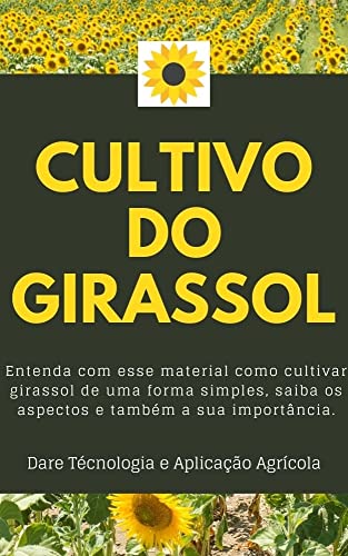 Livro PDF CULTIVO DO GIRASSOL | Aprenda passo a passo o processo de cultivo, do plantio a colheita