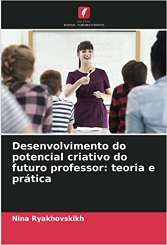 Livro PDF Desenvolvimento do potencial criativo do futuro professor: teoria e prática