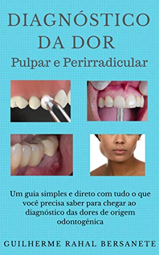 Capa do livro: Diagnóstico da Dor Pulpar e Perirradicular: Um guia simples e direto com tudo o que você precisa saber para chegar ao diagnóstico das dores de origem odontogênica - Ler Online pdf