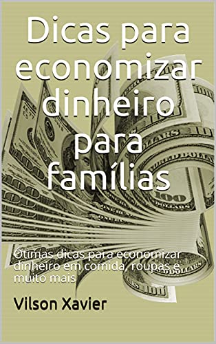 Livro PDF Dicas para economizar dinheiro para famílias: Ótimas dicas para economizar dinheiro em comida, roupas e muito mais