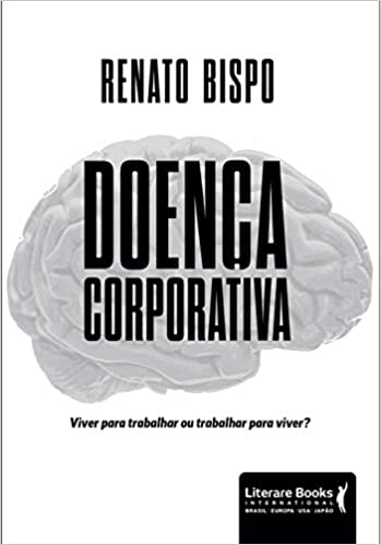 Capa do livro: Doença corporativa: viver para trabalhar ou trabalhar para viver? - Ler Online pdf