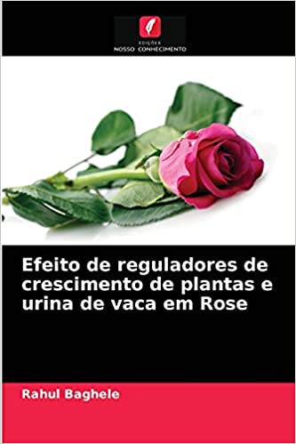 Capa do livro: Efeito de reguladores de crescimento de plantas e urina de vaca em Rose - Ler Online pdf
