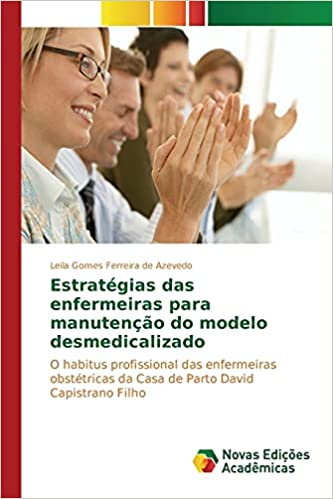 Capa do livro: Estratégias das enfermeiras para manutenção do modelo desmedicalizado: O habitus profissional das enfermeiras obstétricas da Casa de Parto David Capistrano Filho - Ler Online pdf