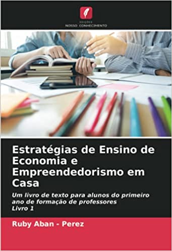 Capa do livro: Estratégias de Ensino de Economia e Empreendedorismo em Casa: Um livro de texto para alunos do primeiro ano de formação de professores Livro 1 - Ler Online pdf