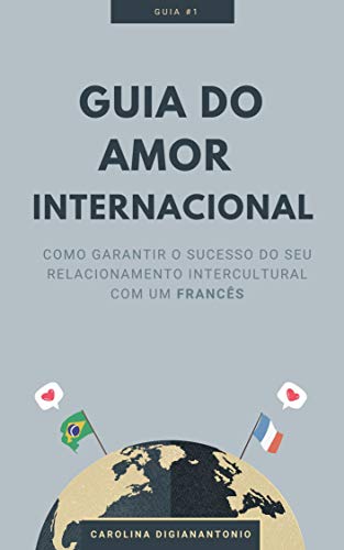 Capa do livro: Guia do amor internacional: Como garantir o sucesso do seu relacionamento intercultural com um Francês - Ler Online pdf