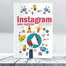 Livro PDF Instagram para Negócios: Construindo sua audiência e transformando seguidores em clientes e fãs da sua marca!