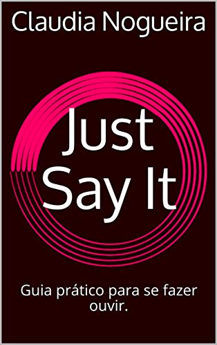 Capa do livro: Just Say It: Guia prático para se fazer ouvir. - Ler Online pdf