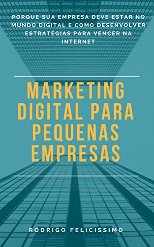 Livro PDF Marketing Digital para Pequenas Empresas: Porque sua Empresa deve estar no Mundo Digital e Como desenvolver Estratégias para Vencer na Internet