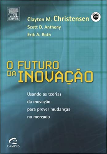 Capa do livro: O Futuro Da Inovação. Usando As Teorias Da Inovação Para Prever Mudanças No Mercado - Ler Online pdf