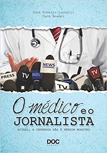 Livro PDF: O Médico E O Jornalista: Afinal, a Imprensa Não É Nenhum Monstro