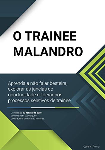 Capa do livro: O Trainee Malandro: Aprenda a não falar besteira, explorar as janelas de oportunidade e liderar nos processos seletivos de trainee - Ler Online pdf