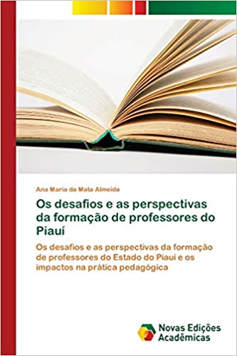 Capa do livro: Os desafios e as perspectivas da formação de professores do Piauí: Os desafios e as perspectivas da formação de professores do Estado do Piauí e os impactos na prática pedagógica - Ler Online pdf