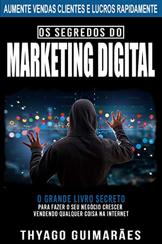 Capa do livro: Os Segredos do Marketing Digital: O Grande Livro Segredo Para Fazer o Seu Negócio Crescer Através da Internet - Ler Online pdf