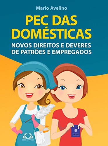 Capa do livro: PEC das Domésticas: Novos Direitos e Deveres de Patrões e Empregados - Ler Online pdf