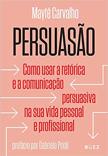 Capa do livro: Persuasão: Como usar a retórica e a comunicação persuasiva na sua vida pessoal e profissional - Ler Online pdf