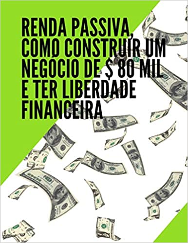 Capa do livro: Renda passiva como construir um negócio de $ 80 mil e ter liberdade financeira - Ler Online pdf