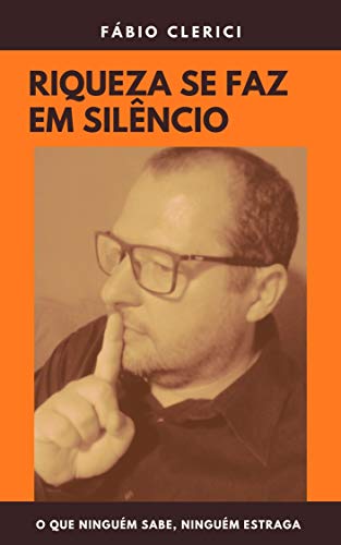 Capa do livro: Riqueza se faz em silêncio: O que ninguém sabe, ninguém estraga - Ler Online pdf