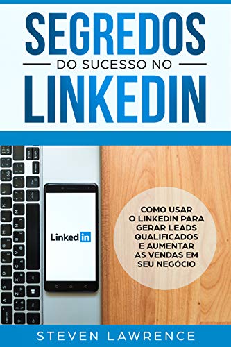 Capa do livro: Segredos Do Sucesso No Linkedin: Como Usar o LinkedIn Para Gerar Leads Qualificados e Aumentar as Vendas Em Seu Negócio - Ler Online pdf