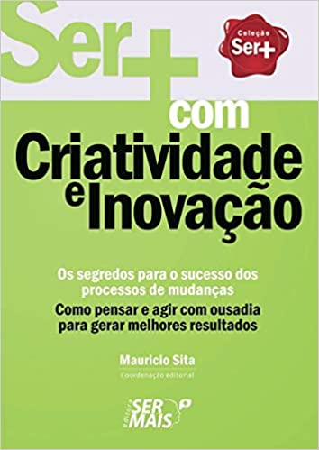 Capa do livro: Ser+ com criatividade e inovação: Como pensar e agir com ousadia para gerar melhores resultados - Ler Online pdf