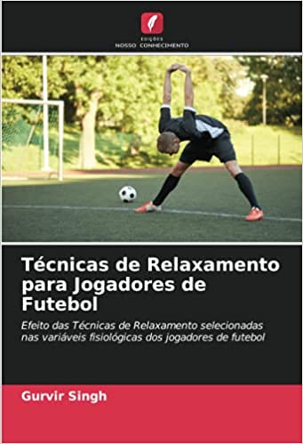 Capa do livro: Técnicas de Relaxamento para Jogadores de Futebol: Efeito das Técnicas de Relaxamento selecionadas nas variáveis fisiológicas dos jogadores de futebol - Ler Online pdf