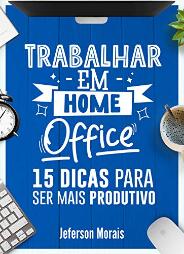 Livro PDF Trabalhar em Home Office: 15 Dicas para ser mais Produtivo