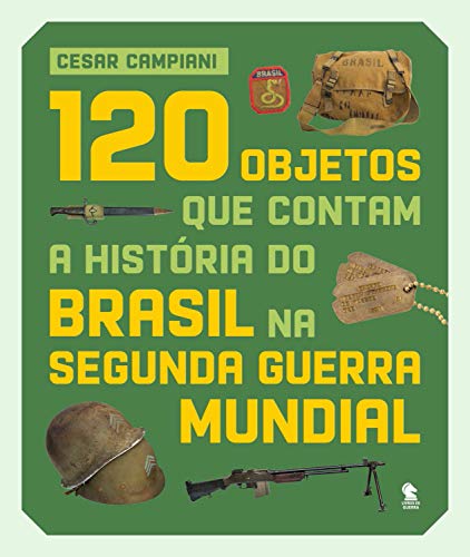 Capa do livro: 120 objetos que contam a história do Brasil na Segunda Guerra Mundial - Ler Online pdf