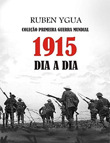 Capa do livro: 1915 DIA A DIA: COLEÇÃO PRIMEIRA GUERRA MUNDIAL - Ler Online pdf