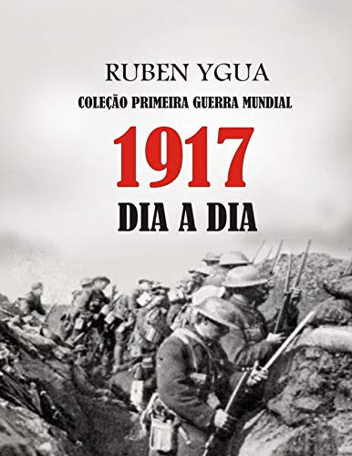 Capa do livro: 1917 DIA A DIA: COLEÇÃO PRIMEIRA GUERRA MUNDIAL - Ler Online pdf