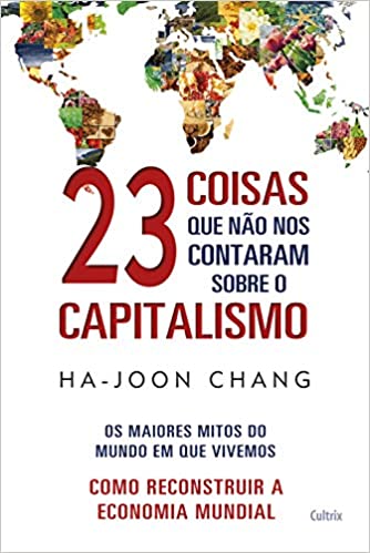 Capa do livro: 23 Coisas que não nos Contaram Sobre o Capitalismo: Os Maiores Mitos do Mundo em que Vivemos |Como Reconstruir a Economia Mundial - Ler Online pdf