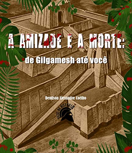 Capa do livro: A AMIZADE E A MORTE: de Gilgamesh até você - Ler Online pdf