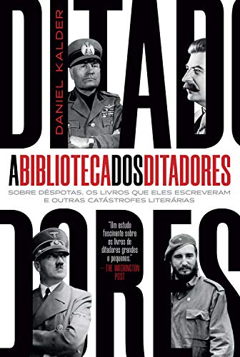 Capa do livro: A biblioteca dos ditadores: Sobre déspotas, os livros que eles escreveram escreveram e outras catástrofes literárias - Ler Online pdf