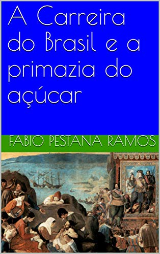 Livro PDF: A Carreira do Brasil e a primazia do açúcar (O apogeu e declínio do ciclo das especiarias: 1500-1700 Livro 3)