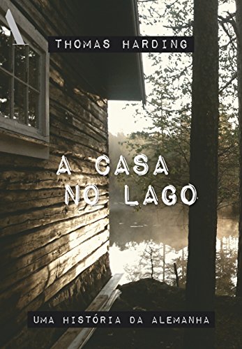Capa do livro: A casa no lago: Uma história da Alemanha - Ler Online pdf