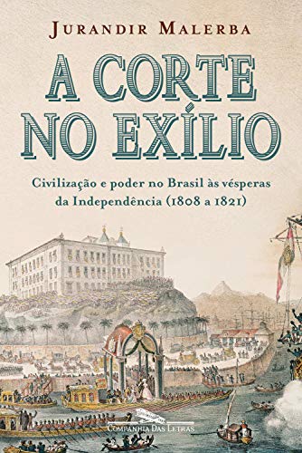 Capa do livro: A corte no exílio: Civilização e poder no Brasil às vésperas da Independência (1808 a 1821) - Ler Online pdf