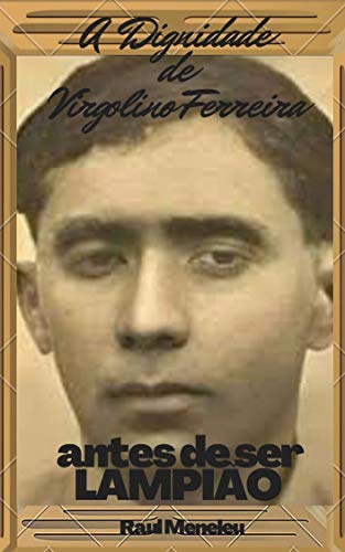 Capa do livro: A dignidade de Virgolino Ferreira: Antes de ser Lampião - Ler Online pdf