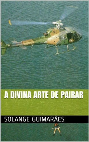 Capa do livro: A DIVINA ARTE DE PAIRAR (SÉRIE FORÇA AÉREA BRASILEIRA / COLEÇÃO NO FINAL DO ARCO ÍRIS Livro 6) - Ler Online pdf