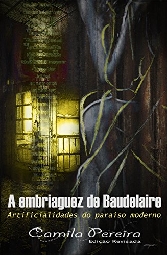 Capa do livro: A Embriaguez de Baudelaire: Artificialidades do Paraíso Moderno - Ler Online pdf